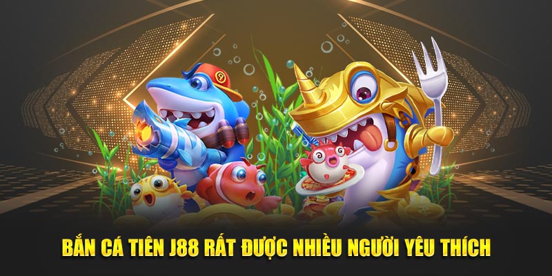 Bắn cá Tiên J88 rất được nhiều người yêu thích