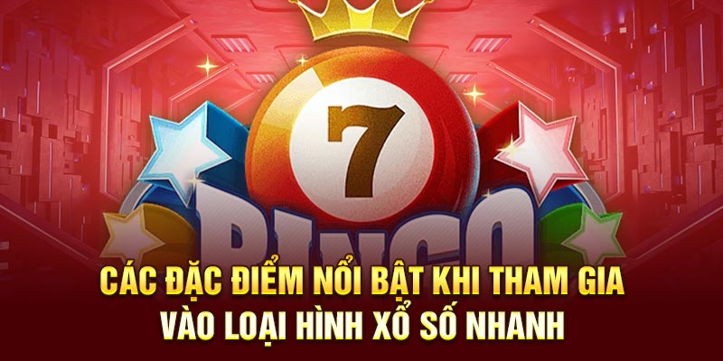 Các đặc điểm nổi bật khi tham gia vào loại hình xổ số nhanh