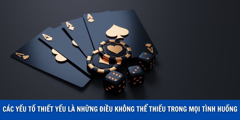 Các yếu tố thiết yếu là những điều không thể thiếu trong mọi tình huống
