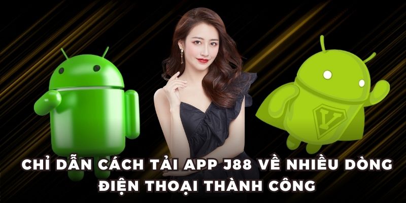 Chỉ dẫn cách tải app J88 về nhiều dòng điện thoại thành công