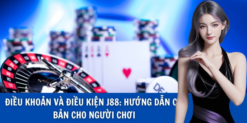 Điều khoản và điều kiện j88: Hướng dẫn cơ bản cho người chơi