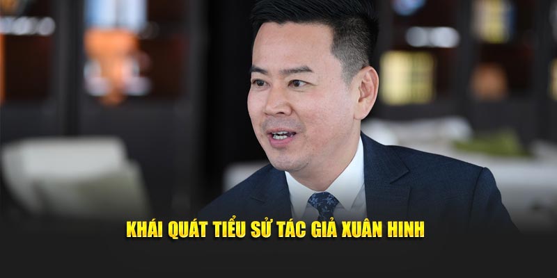 Khái quát tiểu sử tác giả Xuân Hinh