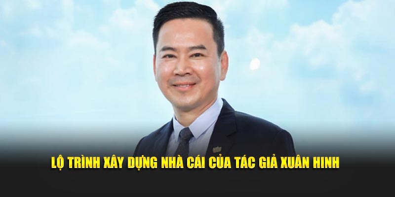 Lộ trình xây dựng nhà cái của tác giả Xuân Hinh