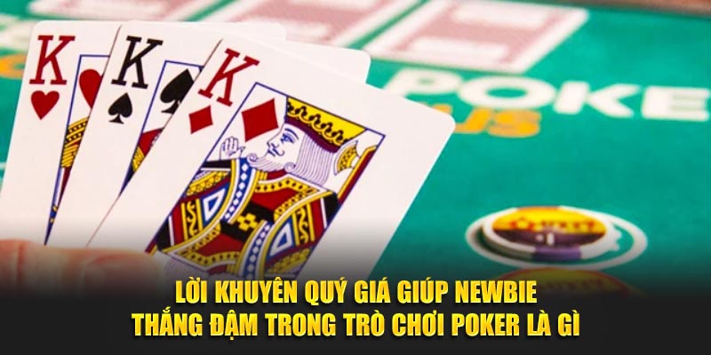 Lời khuyên quý giá giúp newbie thắng đậm trong trò chơi Poker là gì