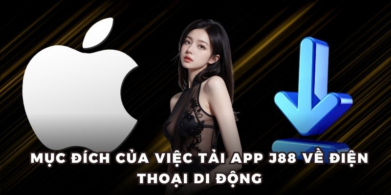 Mục đích của việc tải app J88 về điện thoại di động