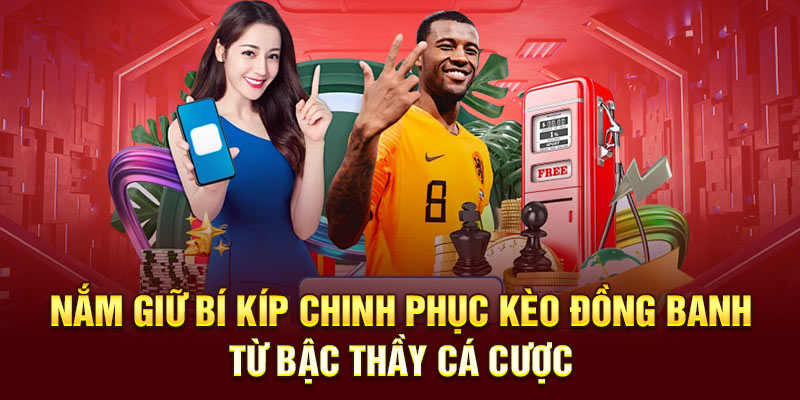 Nắm giữ bí kíp chinh phục kèo đồng banh từ bậc thầy cá cược