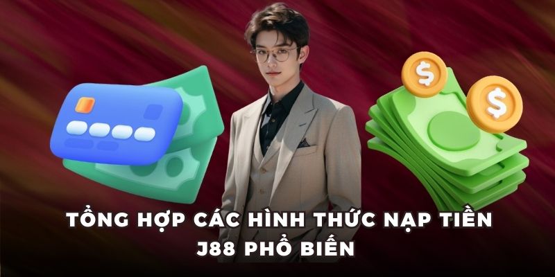 Tổng hợp các hình thức nạp tiền J88 phổ biến