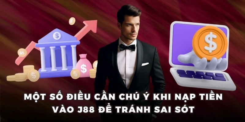Một số điều cần chú ý khi nạp tiền vào J88 để tránh sai sót