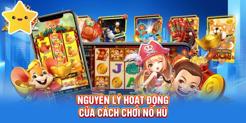Nguyên lý hoạt động của cách chơi nổ hũ