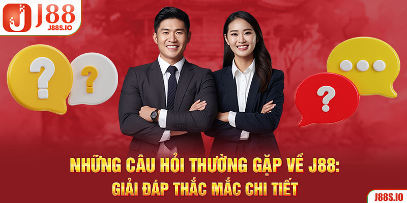Những Câu Hỏi Thường Gặp Về J88: Giải Đáp Thắc Mắc Chi Tiết