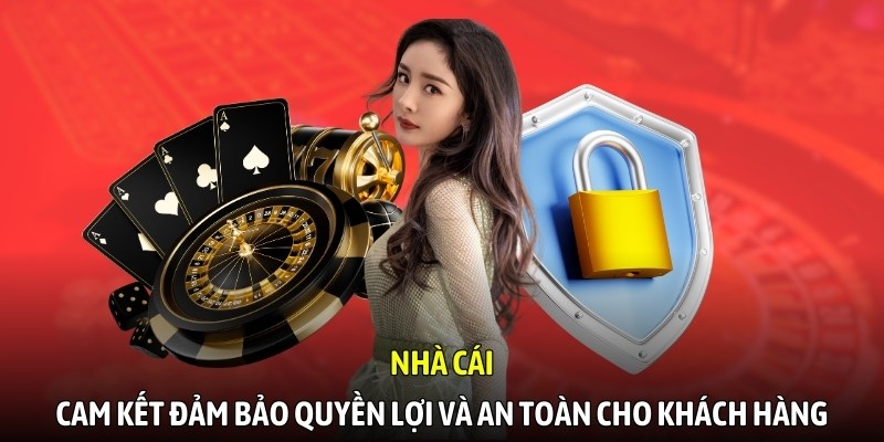 Nhà cái cam kết đảm bảo quyền lợi và an toàn cho khách hàng
