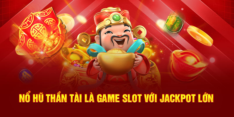 Nổ hũ Thần Tài là game slot với Jackpot lớn